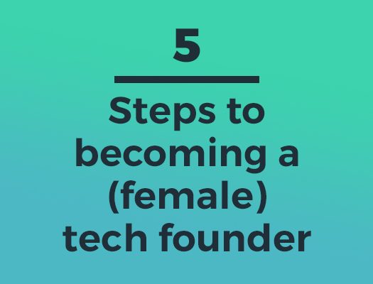  5 steps to becoming a (female) tech founder
